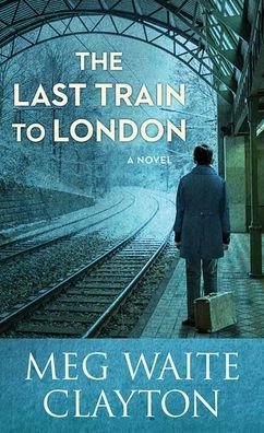Cover for Meg Waite Clayton · The Last Train to London (Gebundenes Buch) (2020)