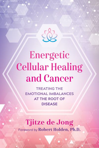 Cover for Tjitze De Jong · Energetic Cellular Healing and Cancer: Treating the Emotional Imbalances at the Root of Disease (Paperback Book) (2021)