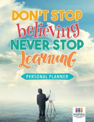 Don't Stop Believing, Never Stop Learning Personal Planner - Planners & Notebooks Inspira Journals - Kirjat - Inspira Journals, Planners & Notebooks - 9781645213512 - perjantai 1. helmikuuta 2019