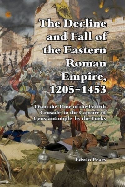 Cover for Edwin Pears · The Decline and Fall of the Eastern Roman Empire 1205-1453: From the Time of the Fourth Crusade to the Capture of Constantinople (Taschenbuch) (2022)