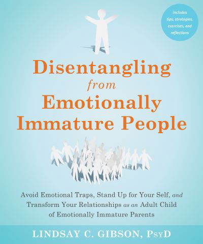 Disentangling from Emotionally Immature People: Avoid Emotional Traps, Stand Up for Your Self, and Transform Your Relationships as an Adult Child of Emotionally Immature Parents - Lindsay C Gibson - Livros - New Harbinger Publications - 9781648481512 - 3 de agosto de 2023
