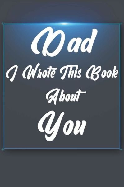 Dad, I Wrote This Book About You - Ibens Gift Book - Books - Independently Published - 9781651294512 - December 26, 2019