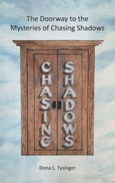 Cover for Dona L Tysinger · The Doorway to the Mysteries of Chasing Shadows (Hardcover bog) (2021)