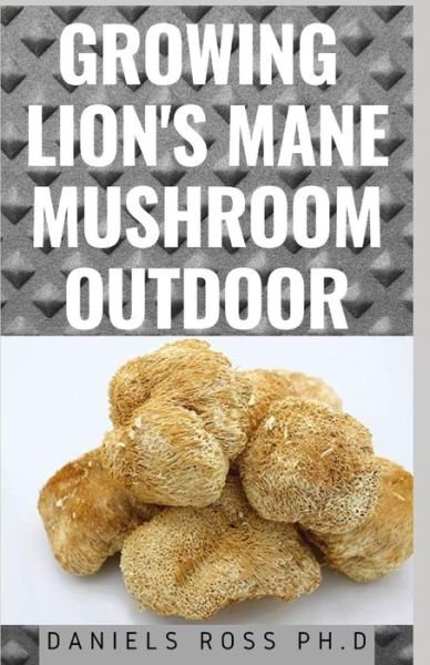 Cover for Daniels Ross Ph D · Growing Lion's Mane Mushroom Outdoor (Paperback Book) (2019)