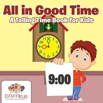 All in Good Time a Telling Time Book for Kids - Pfiffikus - Books - Pfiffikus - 9781683776512 - August 6, 2016