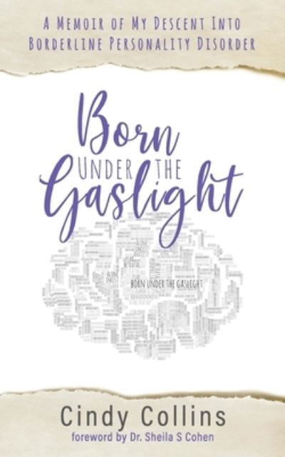 Cindy Collins · Born Under the Gaslight: A Memoir of My Descent Into Borderline Personality Disorder - 1 (Paperback Bog) (2020)