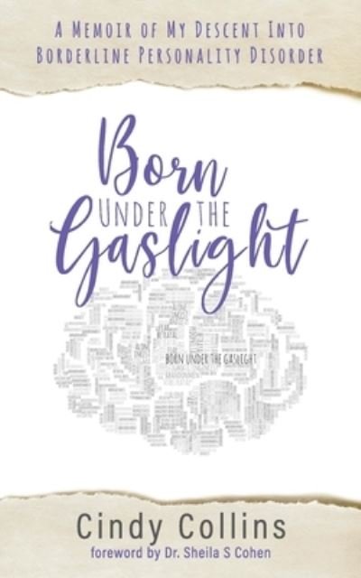 Born Under the Gaslight: A Memoir of My Descent Into Borderline Personality Disorder - 1 - Cindy Collins - Books - Indomitable Publishing, LLC - 9781734681512 - April 13, 2020