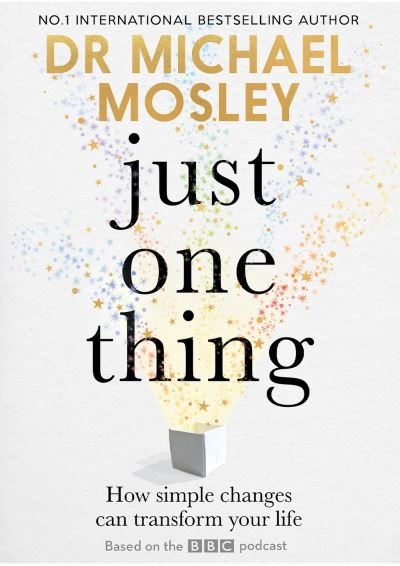 Cover for Dr Michael Mosley · Just One Thing: How simple changes can transform your life: THE SUNDAY TIMES BESTSELLER (Inbunden Bok) (2023)