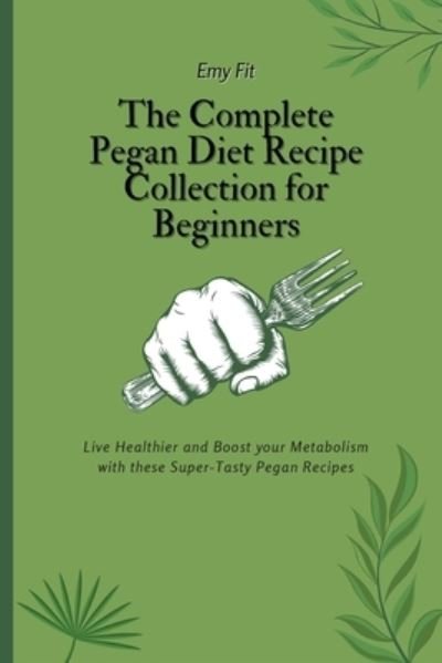 Cover for Emy Fit · The Complete Pegan Diet Recipe Collection for Beginners (Paperback Book) (2021)