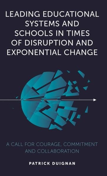 Cover for Duignan, Patrick (Professor Emeritus, Australian Catholic University, Australia) · Leading Educational Systems and Schools in Times of Disruption and Exponential Change: A Call for Courage, Commitment and Collaboration (Innbunden bok) (2020)