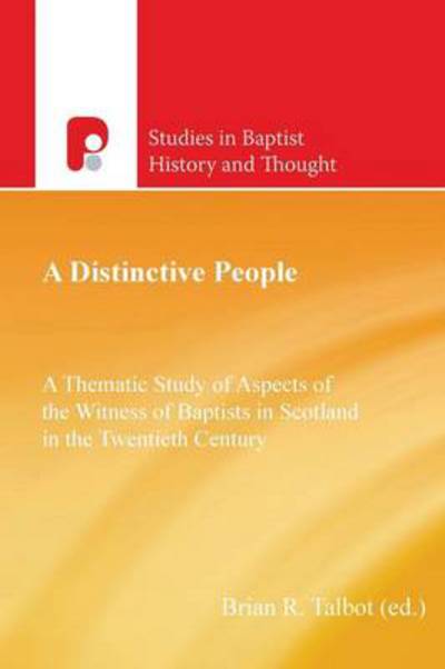 A Distinctive People: A Thematic Study of Aspects of the Witness of Baptists in Scotland in the Twentieth Century - Studies in Baptist History and Thought - Brian Talbot - Books - Send The Light - 9781842278512 - February 17, 2014