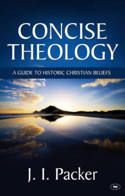 Concise Theology: A Guide To Historic Christian Beliefs - Packer, J I (Author) - Boeken - Inter-Varsity Press - 9781844740512 - 18 maart 2011