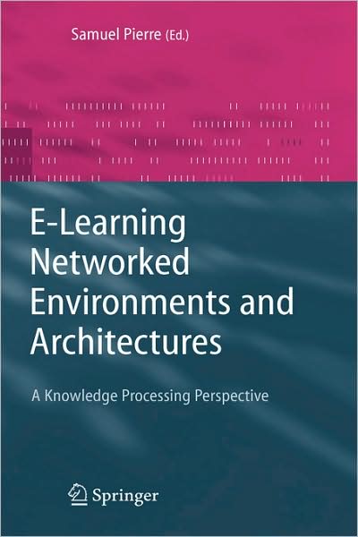 Cover for Samuel Pierre · E-Learning Networked Environments and Architectures: A Knowledge Processing Perspective - Advanced Information and Knowledge Processing (Hardcover bog) [2007 edition] (2006)