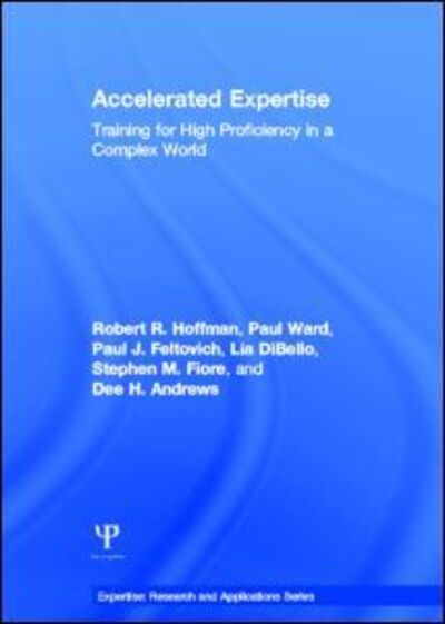 Cover for Hoffman, Robert R. (Institute for Human and Machine Cognition, Pensacola, Florida, USA) · Accelerated Expertise: Training for High Proficiency in a Complex World - Expertise: Research and Applications Series (Hardcover Book) (2013)