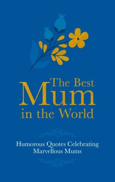 Cover for Adrian Besley · Best Mum in the World: Humorous and Inspirational Quotes Celebrating Marvellous Mothers (Hardcover Book) (2016)