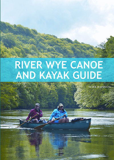 Cover for Mark Rainsley · River Wye Canoe &amp; Kayak Guide (Paperback Book) (2016)