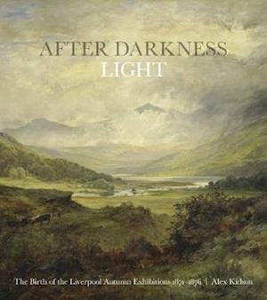 Cover for Alex Kidson · After Darkness Light: The Birth of the Liverpool Autumn Exhibitions 1871-1876 (Paperback Book) (2020)