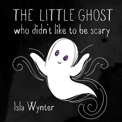 Cover for Isla Wynter · The Little Ghost Who Didn't Like to Be Scary (Taschenbuch) (2019)