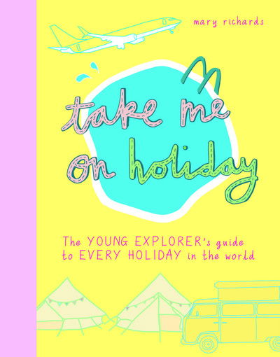 Cover for Mary Richards · Take Me On Holiday: The Young Explorer's Guide to Every Holiday in the World - Take Me To (Paperback Book) (2019)