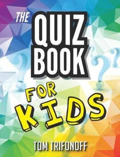 The Quiz Book For Kids - Tom Trifonoff - Books - Vivid Publishing - 9781925681512 - March 8, 2018