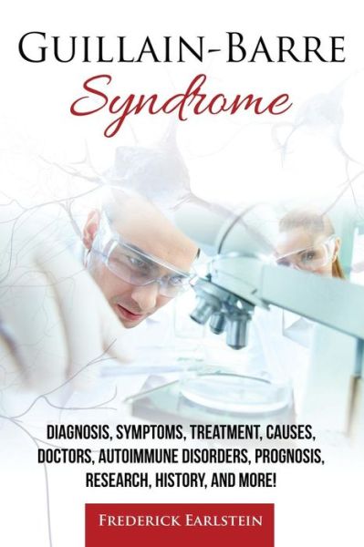 Cover for Frederick Earlstein · Guillain-Barre Syndrome Diagnosis, Symptoms, Treatment, Causes, Doctors, Autoimmune Disorders, Prognosis, Research, History, and More! (Paperback Book) (2016)