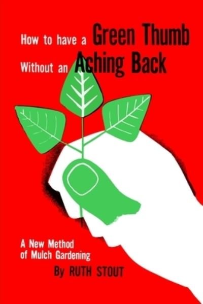 How to Have A Green Thumb Without an Aching Back - Ruth Stout - Livres - Albatross Publishers - 9781946963512 - 11 février 2021