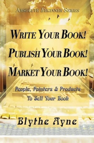 Cover for Blythe Ayne · Write Your Book! Publish Your Book! Market Your Book! (Paperback Bog) (2017)