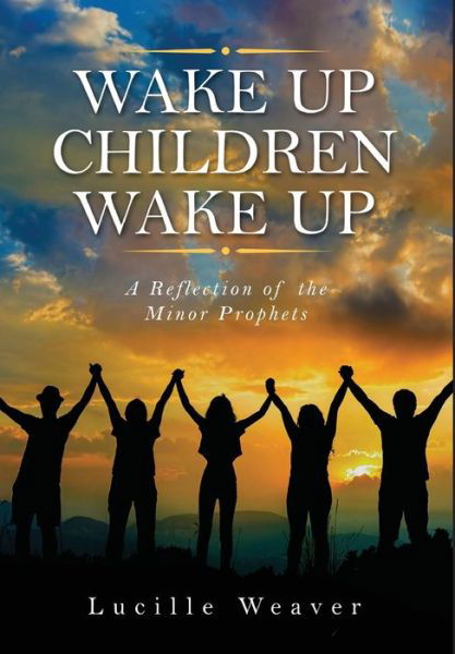 Cover for Lucille Weaver · Wake Up Children Wake Up (Hardcover bog) (2019)
