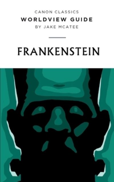 Worldview Guide for Frankenstein - McAtee Jake - Books - Canon Press - 9781952410512 - September 1, 2016