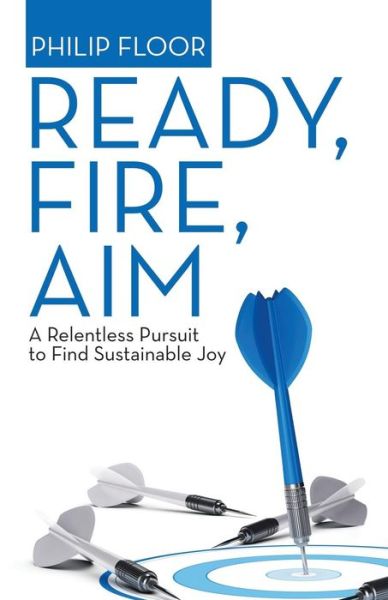 Ready, Fire, Aim - Philip Floor - Livros - WestBow Press - 9781973648512 - 10 de janeiro de 2019