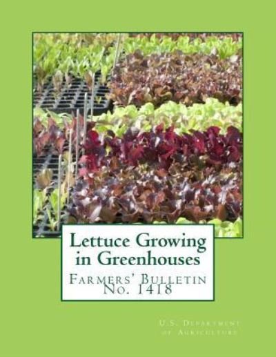 Lettuce Growing in Greenhouses - U S Department of Agriculture - Livros - Createspace Independent Publishing Platf - 9781984075512 - 21 de janeiro de 2018