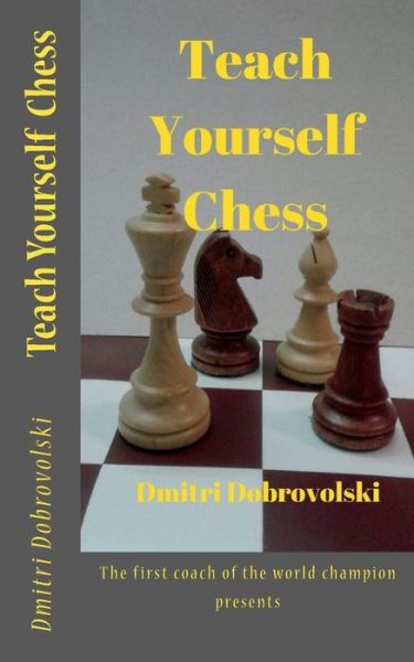 Teach Yourself Chess - Dmitri Dobrovolski - Books - Createspace Independent Publishing Platf - 9781985854512 - February 25, 2018