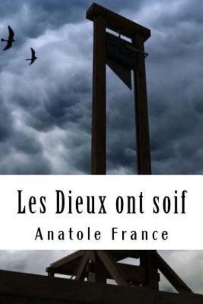 Les Dieux ont soif - Anatole France - Livres - Createspace Independent Publishing Platf - 9781987496512 - 3 avril 2018