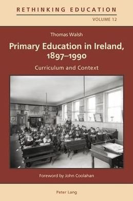 Cover for Thomas Walsh · Primary Education in Ireland, 1897-1990: Curriculum and Context - Rethinking Education (Pocketbok) [New edition] (2012)