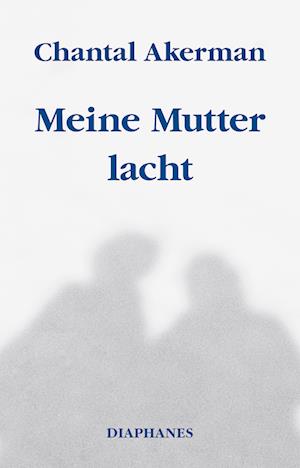 Meine Mutter lacht - Chantal Akerman - Books - Diaphanes - 9783035805512 - August 20, 2022