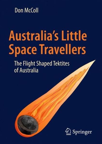 Don McColl · Australia's Little Space Travellers: The Flight Shaped Tektites of Australia (Paperback Book) [1st ed. 2017 edition] (2016)