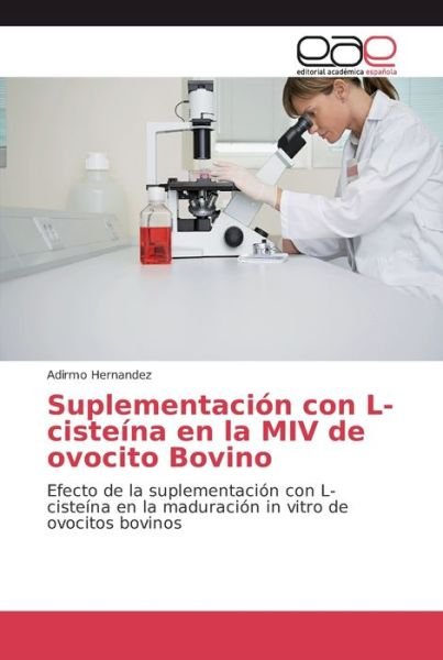 Cover for Adirmo Hernandez · Suplementacion con L-cisteina en la MIV de ovocito Bovino (Paperback Bog) (2018)