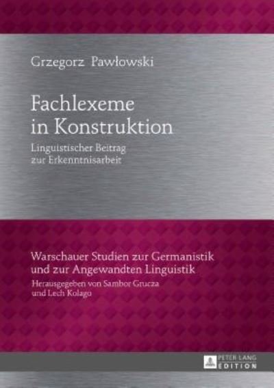 Cover for Grzegorz Pawlowski · Fachlexeme in Konstruktion; Linguistischer Beitrag zur Erkenntnisarbeit - Warschauer Studien Zur Germanistik Und Zur Angewandten Lingu (Innbunden bok) (2017)