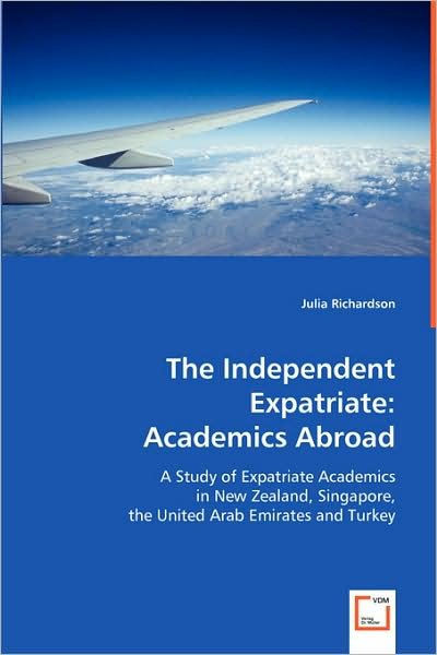 Cover for Julia Richardson · The Independent Expatriate: Academics Abroad: a Study of Expatriate Academics in New Zealand, Singapore, the United Arab Emirates and Turkey (Paperback Bog) (2008)
