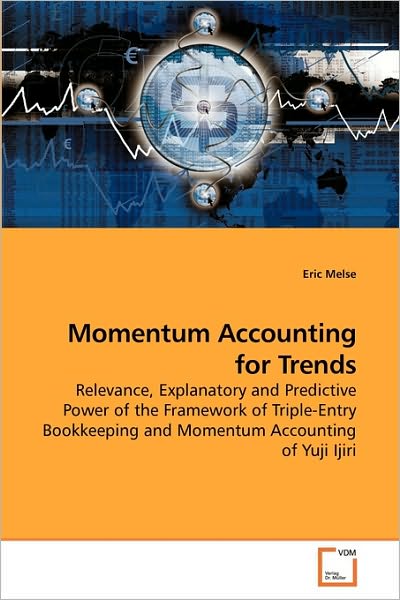 Momentum Accounting for Trends: Relevance, Explanatory and Predictive Power of the Framework of Triple-entry Bookkeeping and Momentum Accounting of Yuji Ijiri - Eric Melse - Livros - VDM Verlag Dr. Müller - 9783639160512 - 16 de fevereiro de 2010