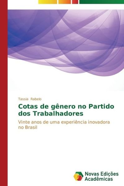 Cover for Tassia Rabelo · Cotas De Gênero No Partido Dos Trabalhadores: Vinte Anos De Uma Experiência Inovadora No Brasil (Paperback Book) [Portuguese edition] (2014)