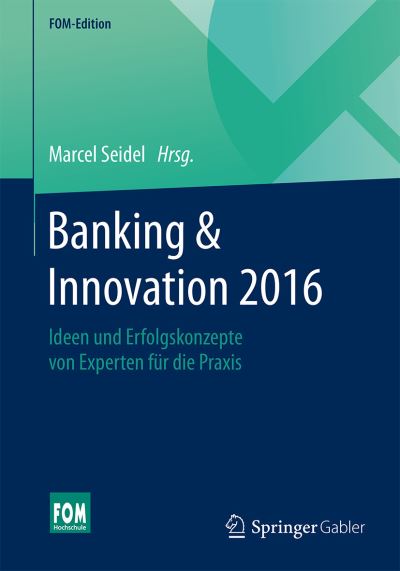 Banking & Innovation 2016: Ideen Und Erfolgskonzepte Von Experten Fur Die Praxis - Fom-Edition - - Books - Springer Gabler - 9783658110512 - April 29, 2016