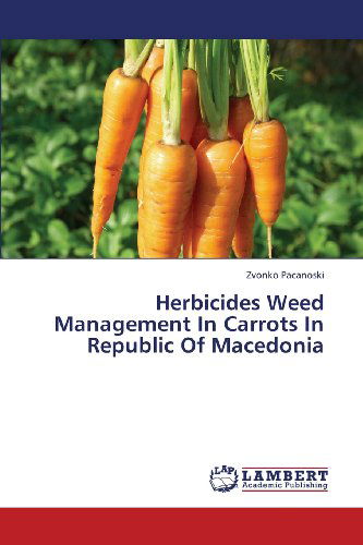 Herbicides Weed Management in Carrots in Republic of Macedonia - Zvonko Pacanoski - Bücher - LAP LAMBERT Academic Publishing - 9783659423512 - 14. Juli 2013