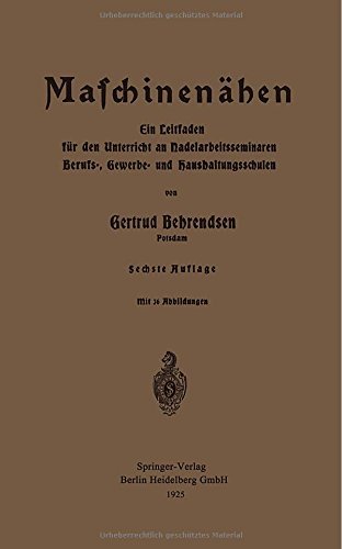 Cover for Gertrud Behrendsen · Maschinennahen: Ein Leitfaden Fur Den Unterricht an Nadelarbeitsseminaren Berufs-, Gewerbe- Und Haushaltungsschulen (Taschenbuch) [6th 6. Aufl. 1925 edition] (1925)