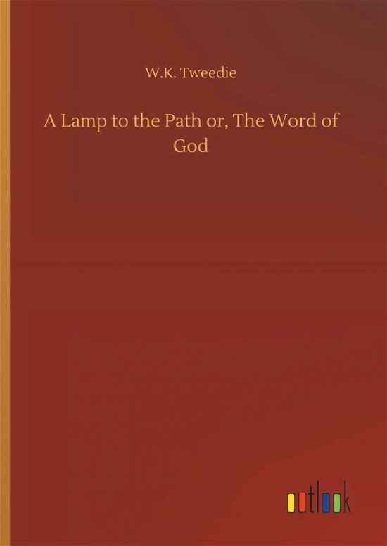 Cover for W K Tweedie · A Lamp to the Path Or, the Word of God (Hardcover Book) (2018)