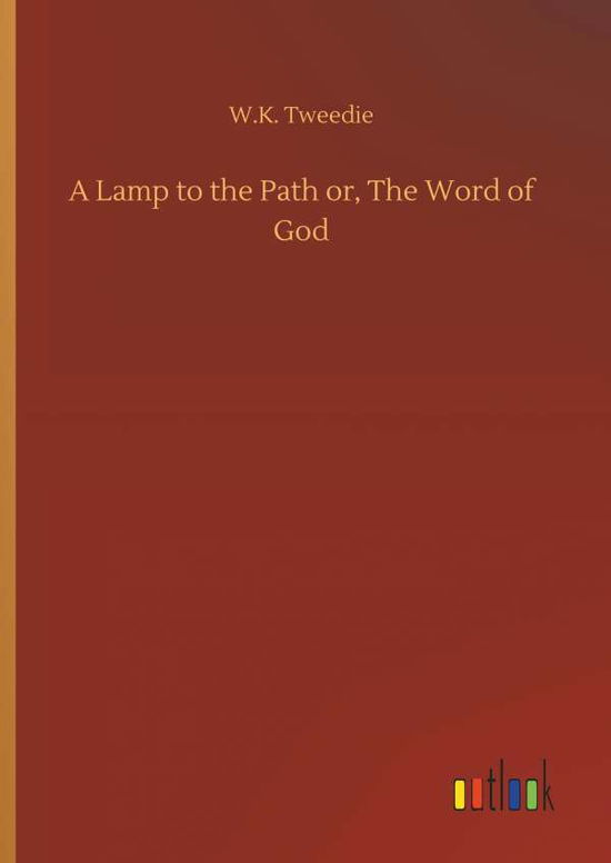 Cover for W K Tweedie · A Lamp to the Path Or, the Word of God (Hardcover Book) (2018)