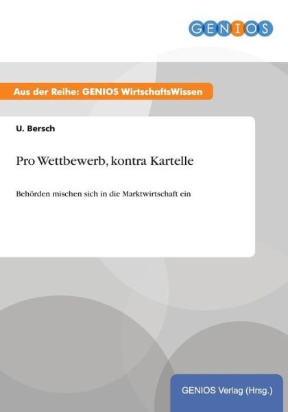 Pro Wettbewerb, kontra Kartelle: Behoerden mischen sich in die Marktwirtschaft ein - U Bersch - Boeken - Gbi-Genios Verlag - 9783737943512 - 15 juli 2015