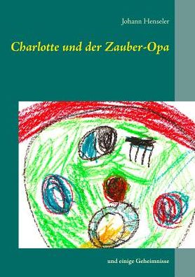 Cover for Johann Henseler · Charlotte und der Zauber-Opa: und einige Geheimnisse (Paperback Book) (2017)