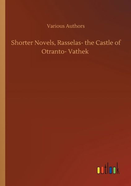 Shorter Novels, Rasselas- the Castle of Otranto- Vathek - Various Authors - Books - Outlook Verlag - 9783752326512 - July 20, 2020