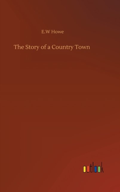 Cover for E W Howe · The Story of a Country Town (Innbunden bok) (2020)